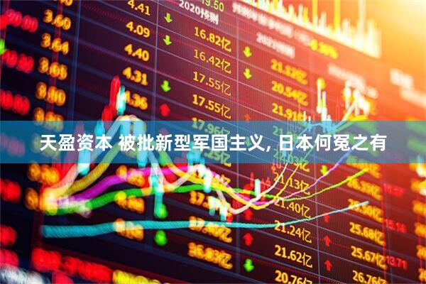 天盈资本 被批新型军国主义, 日本何冤之有